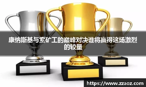 康纳斯基与索矿工的巅峰对决谁将赢得这场激烈的较量